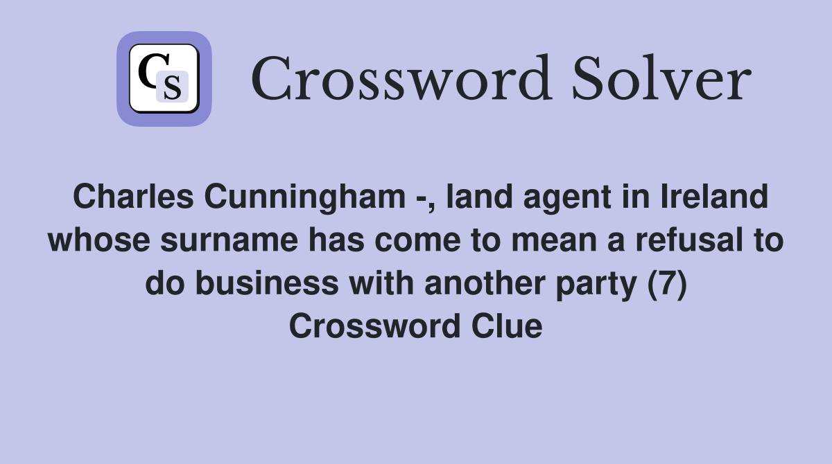 Charles Cunningham -, land agent in Ireland whose surname has come to mean a refusal to do business with another party (7) Crossword Clue