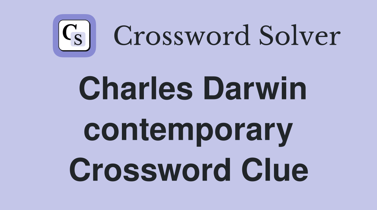 Charles Darwin contemporary Crossword Clue
