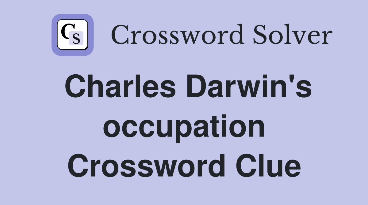 Charles Darwin's occupation Crossword Clue