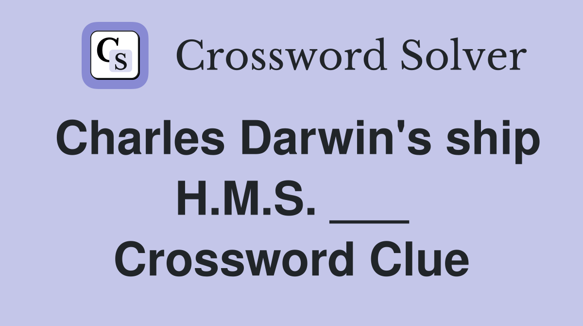 Charles Darwin's ship H.M.S. ___ Crossword Clue