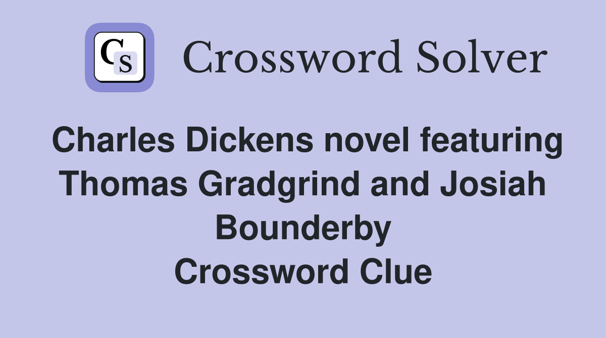 Charles Dickens novel featuring Thomas Gradgrind and Josiah Bounderby Crossword Clue