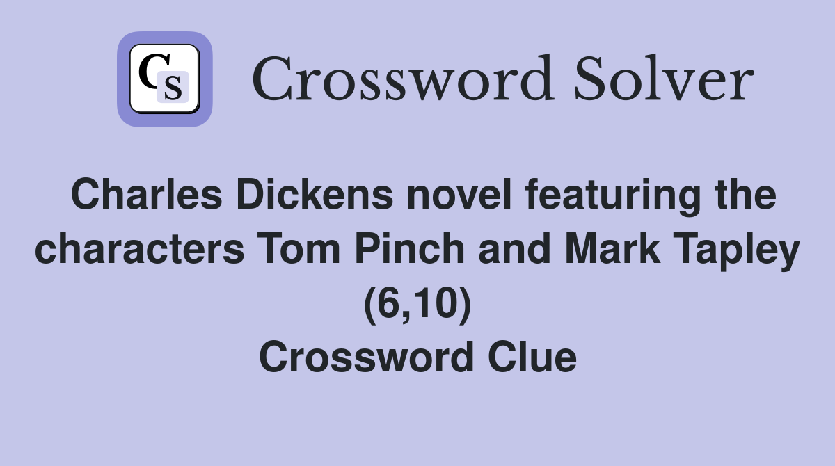 Charles Dickens novel featuring the characters Tom Pinch and Mark Tapley (6,10) Crossword Clue