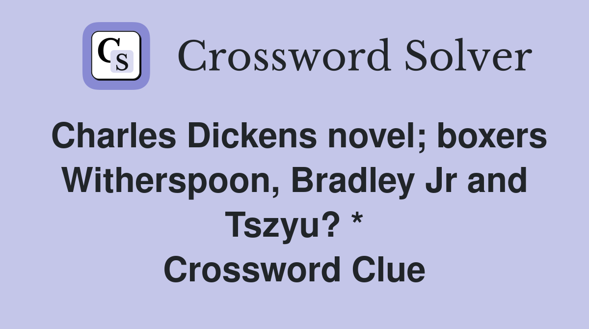 Charles Dickens novel; boxers Witherspoon, Bradley Jr and Tszyu? * Crossword Clue