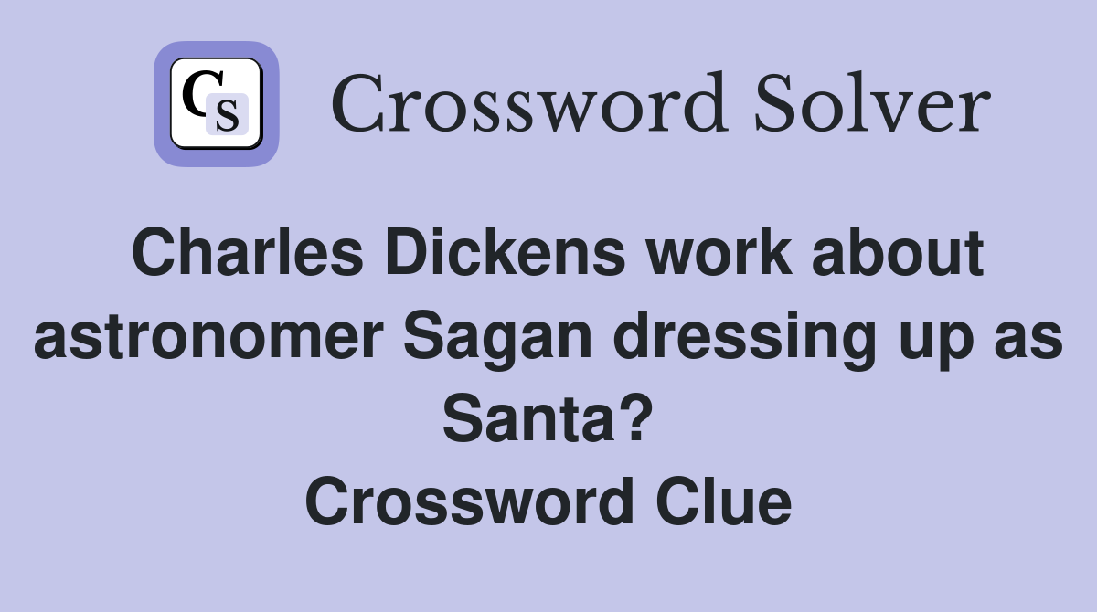 Charles Dickens work about astronomer Sagan dressing up as Santa? Crossword Clue