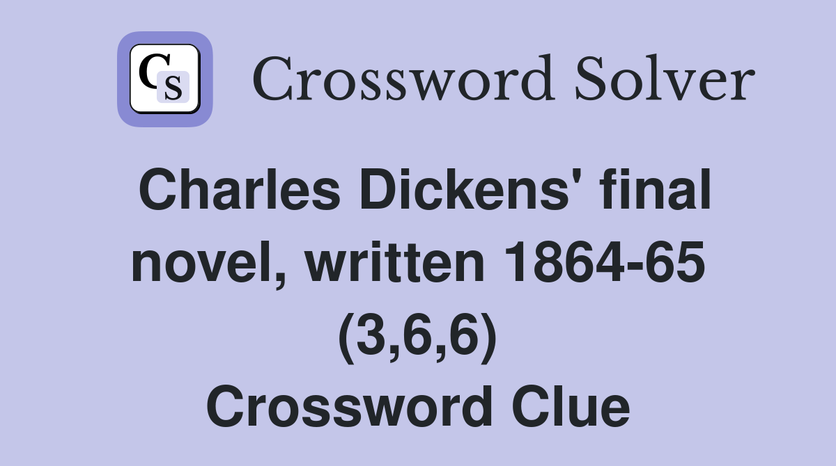 Charles Dickens' final novel, written 1864-65 (3,6,6) Crossword Clue