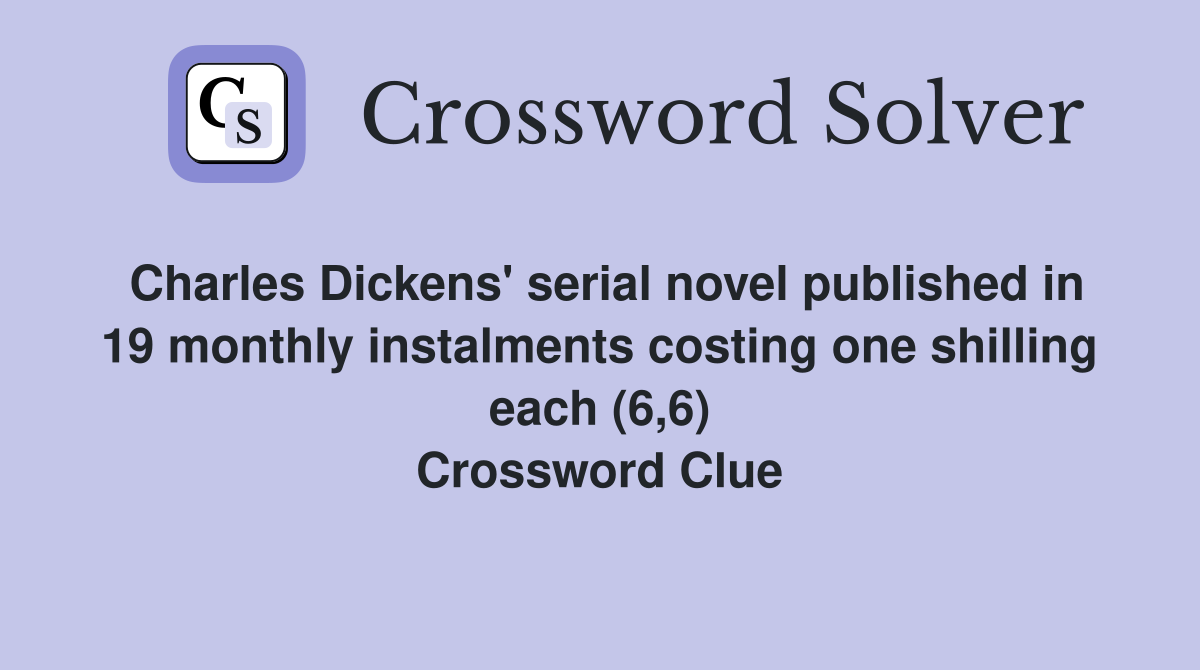 Charles Dickens' serial novel published in 19 monthly instalments costing one shilling each (6,6) Crossword Clue
