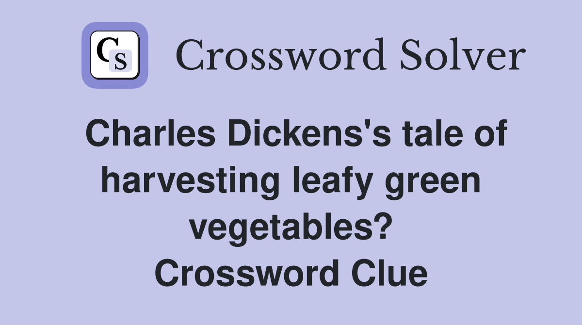 Charles Dickens's tale of harvesting leafy green vegetables? Crossword Clue