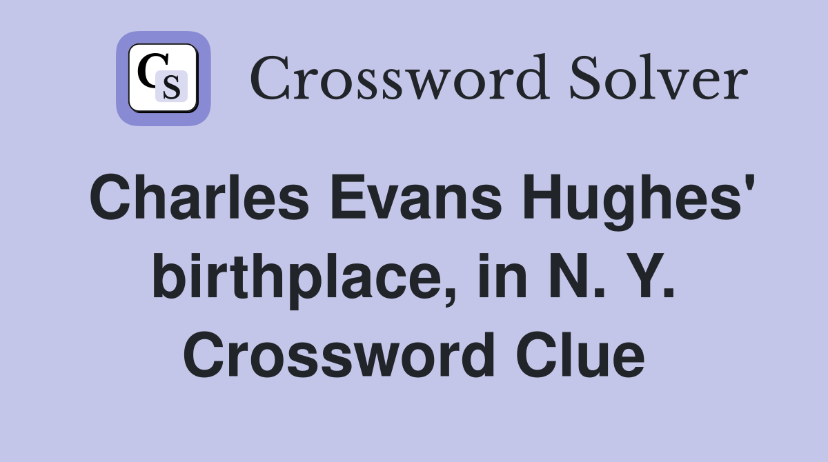 Charles Evans Hughes' birthplace, in N. Y. Crossword Clue