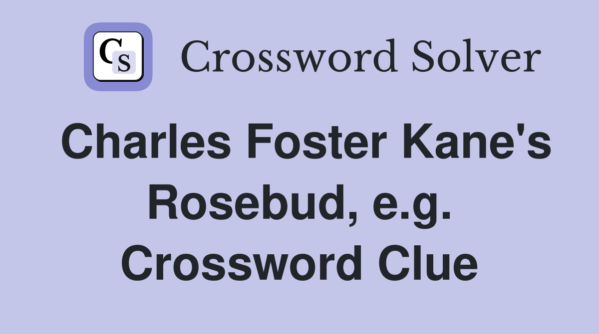 Charles Foster Kane's Rosebud, e.g. Crossword Clue