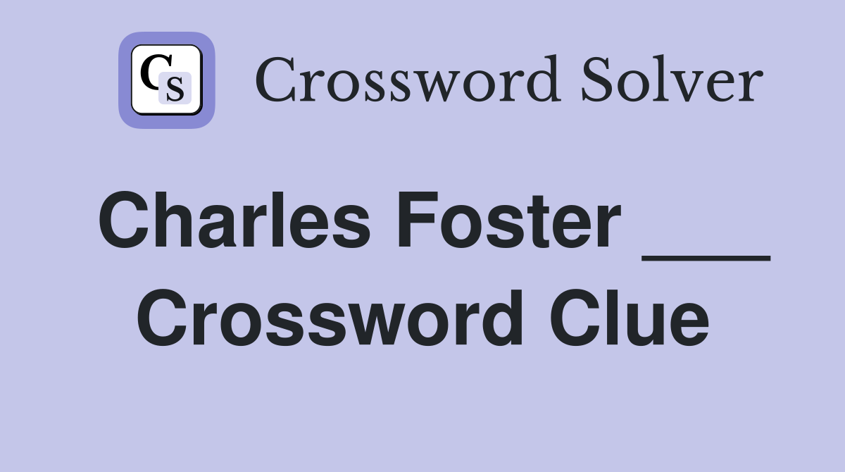 Charles Foster ___ Crossword Clue