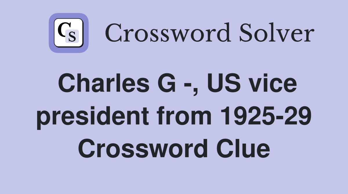 Charles G -, US vice president from 1925-29 Crossword Clue