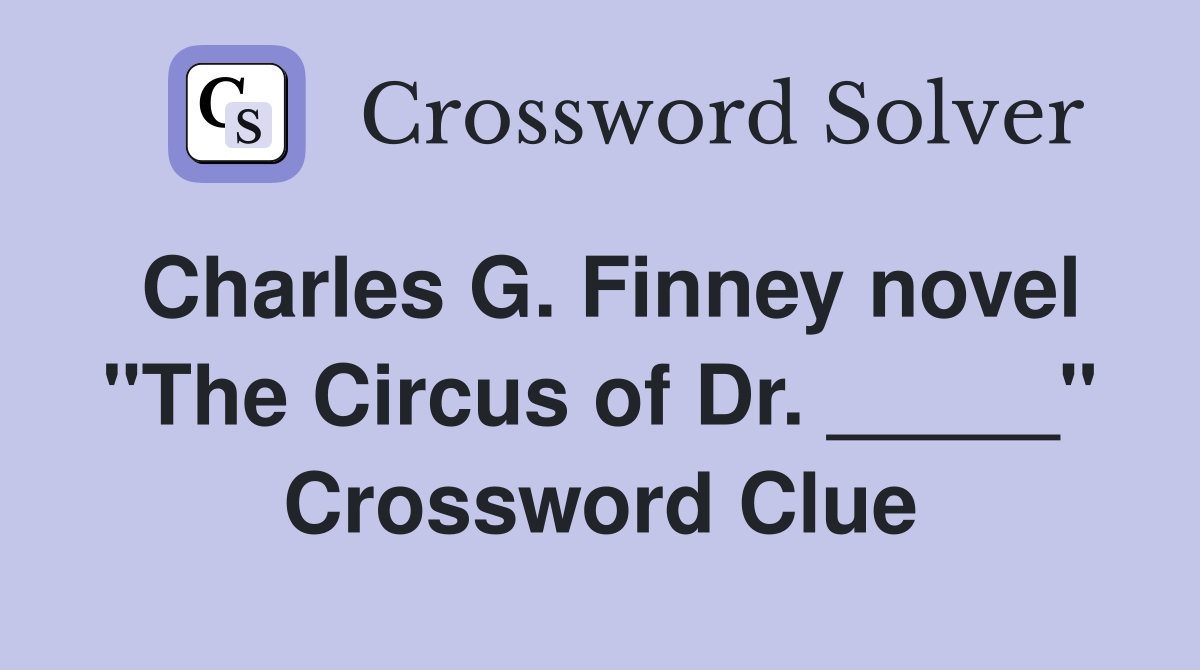 Charles G. Finney novel "The Circus of Dr. _____" Crossword Clue