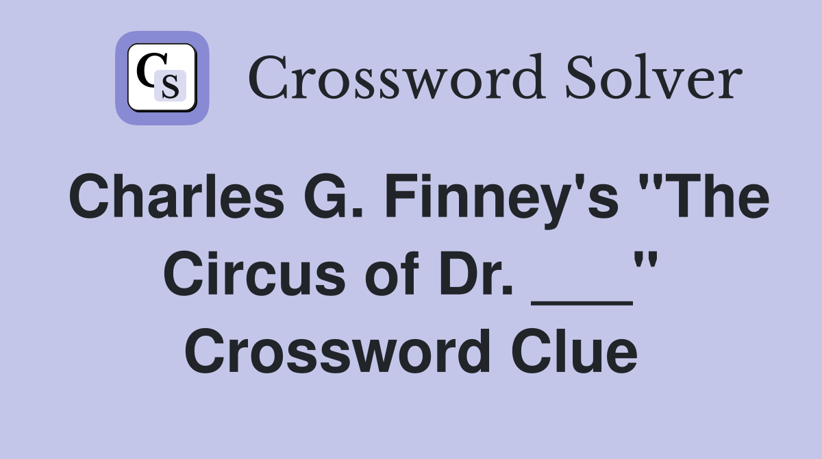Charles G. Finney's "The Circus of Dr. ___" Crossword Clue