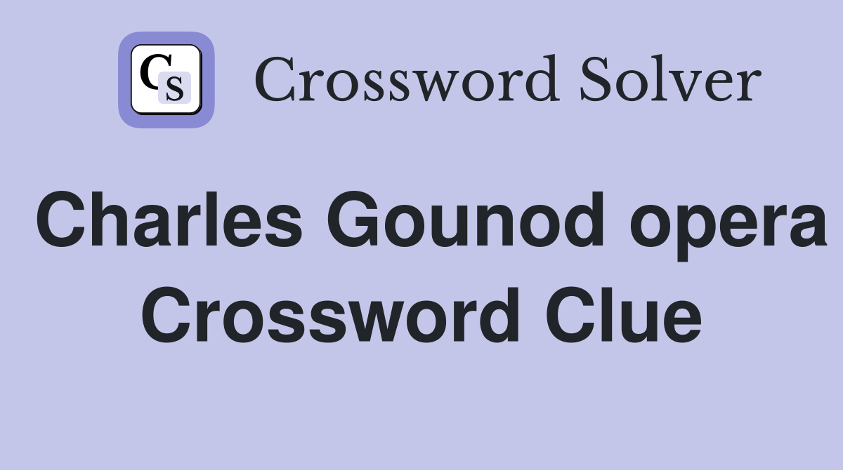 Charles Gounod opera Crossword Clue