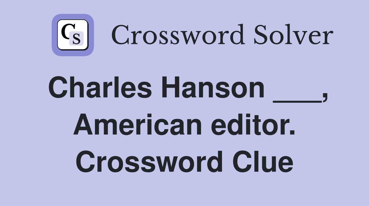 Charles Hanson ___, American editor. Crossword Clue