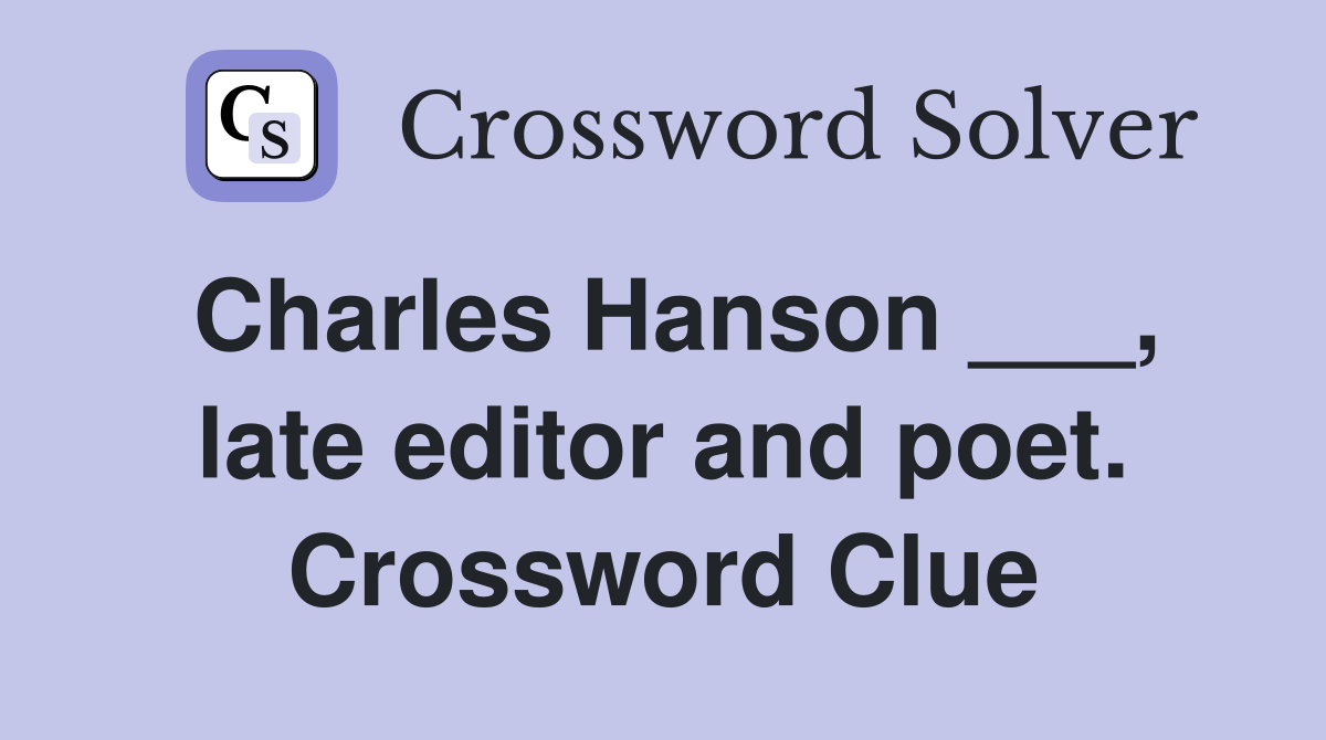 Charles Hanson ___, late editor and poet. Crossword Clue