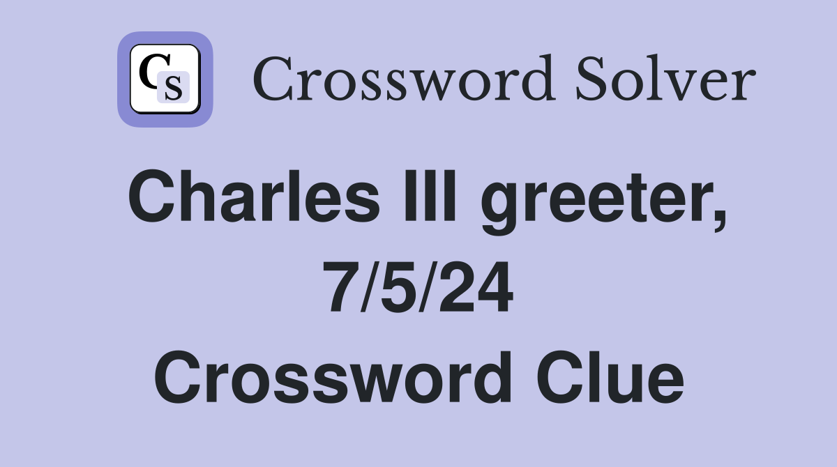 Charles III greeter, 7/5/24 Crossword Clue