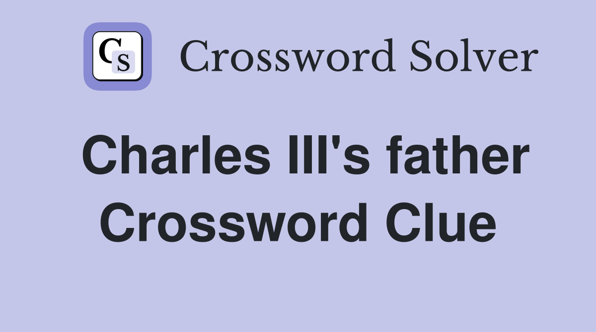 Charles III's father Crossword Clue