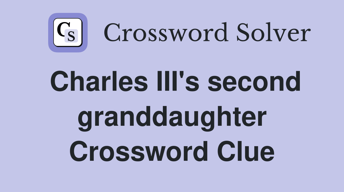 Charles III's second granddaughter Crossword Clue