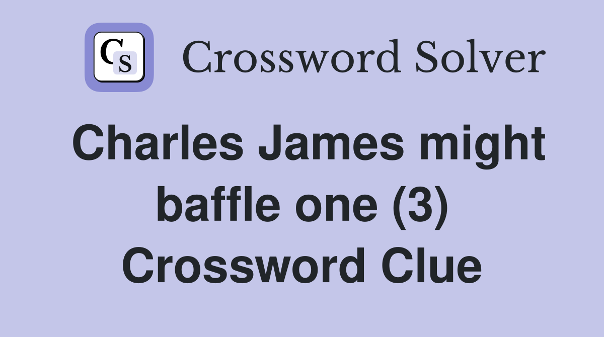 Charles James might baffle one (3) Crossword Clue