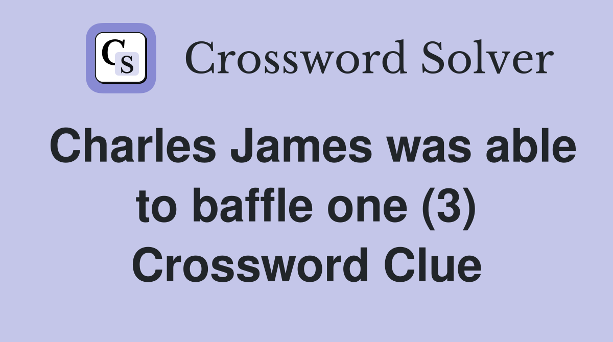 Charles James was able to baffle one (3) Crossword Clue