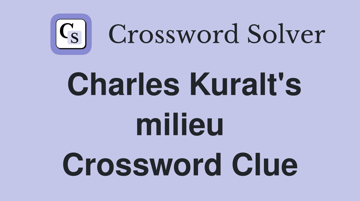 Charles Kuralt's milieu Crossword Clue