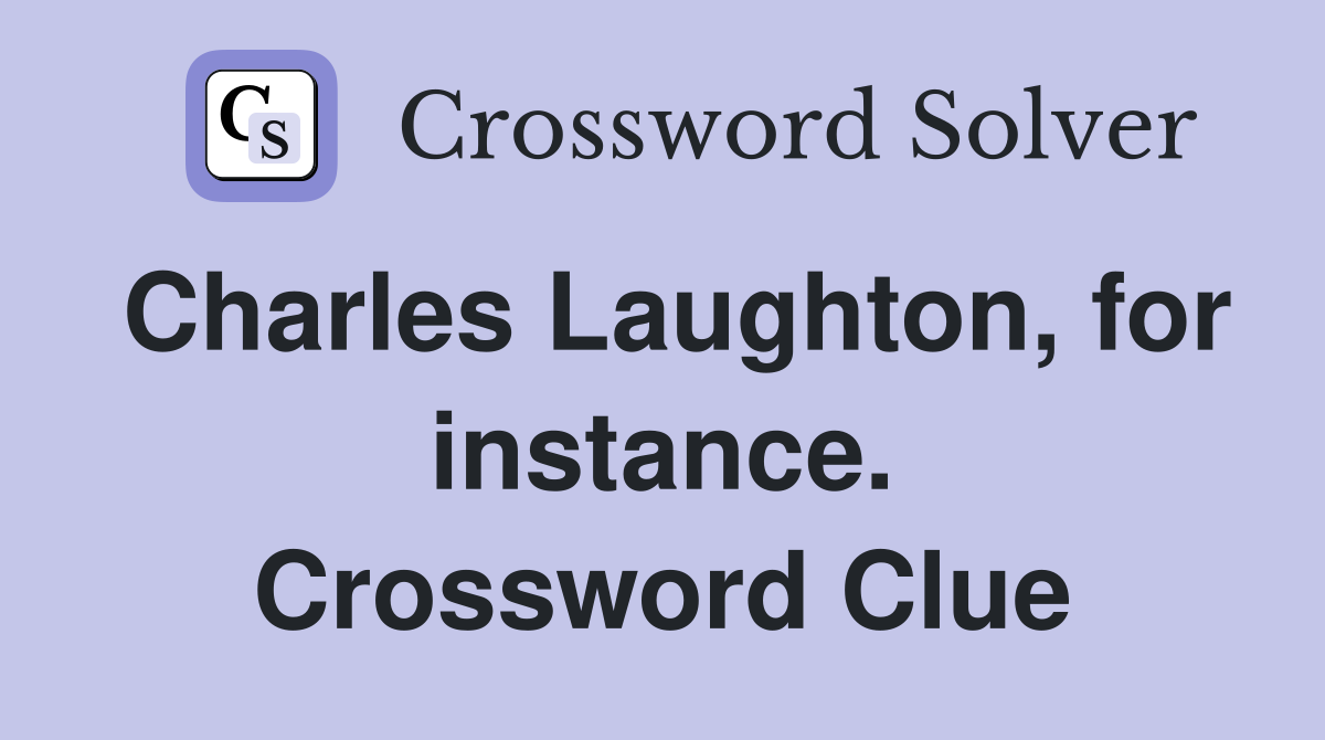 Charles Laughton, for instance. Crossword Clue