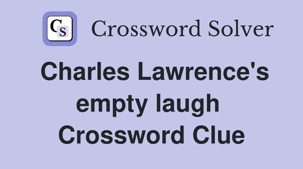 Charles Lawrence's empty laugh  Crossword Clue
