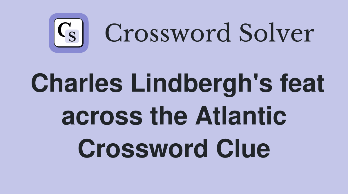 Charles Lindbergh's feat across the Atlantic Crossword Clue