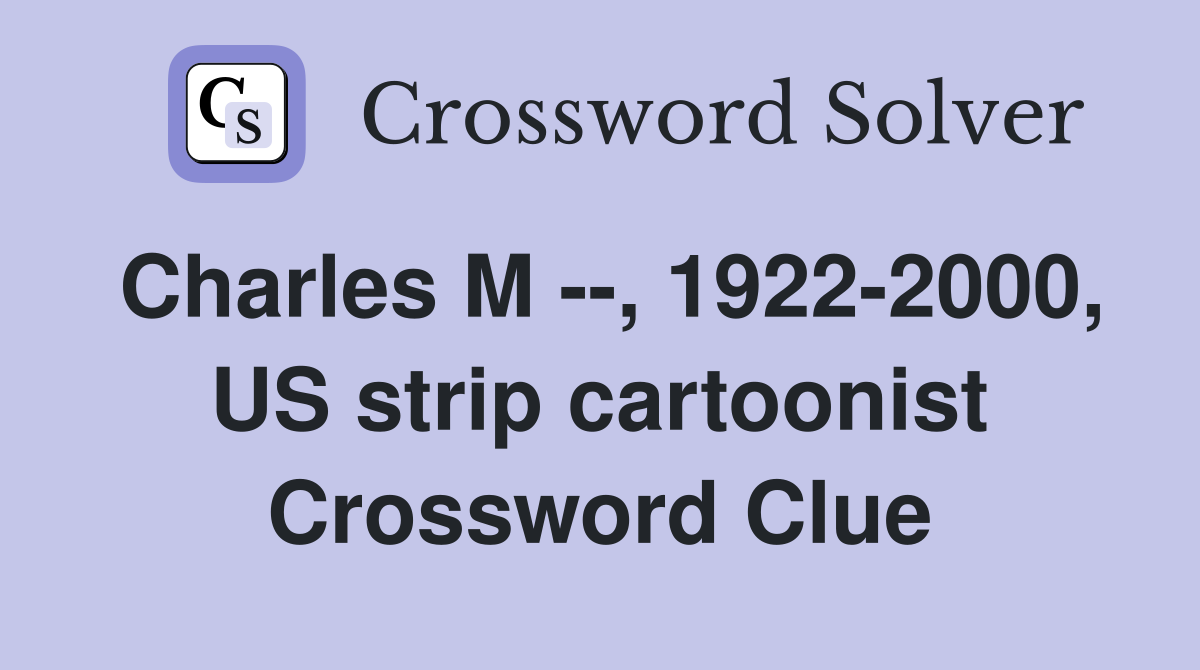 Charles M --, 1922-2000, US strip cartoonist Crossword Clue