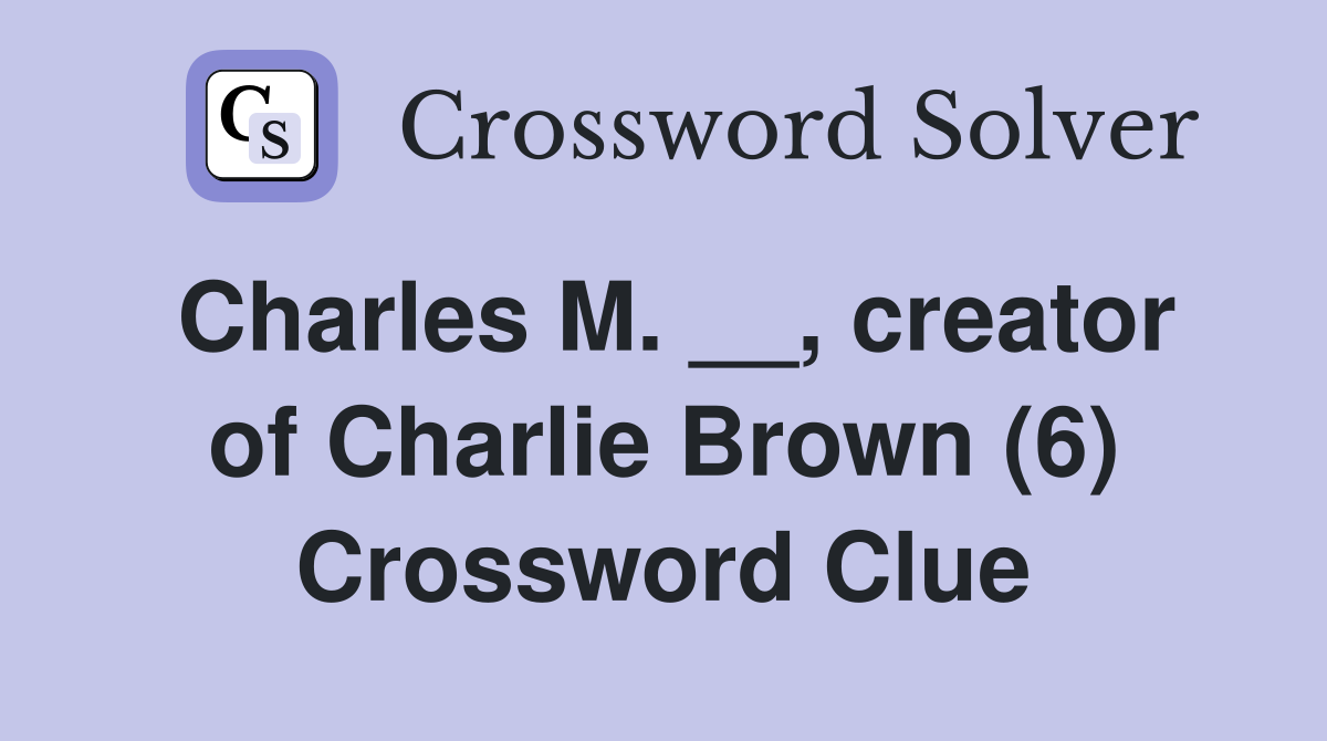Charles M. __, creator of Charlie Brown (6) Crossword Clue