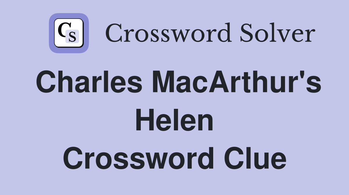 Charles MacArthur's Helen Crossword Clue