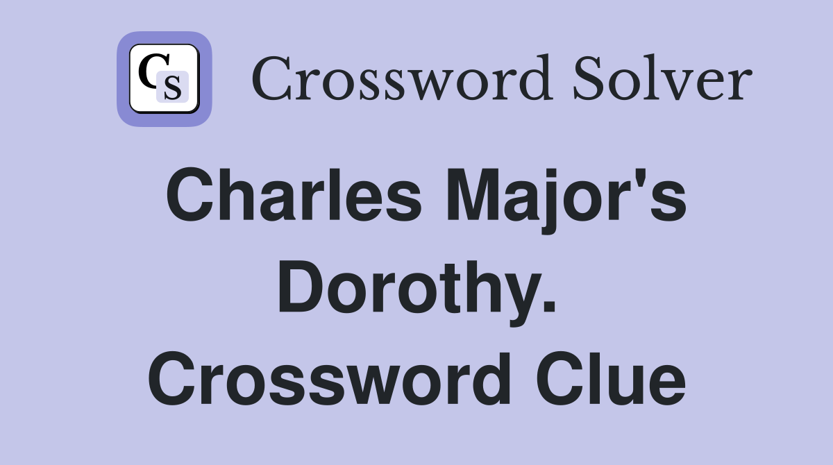 Charles Major's Dorothy. Crossword Clue