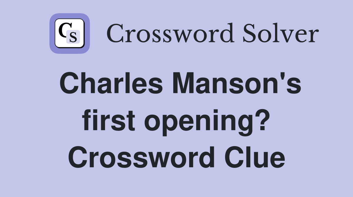 Charles Manson's first opening? Crossword Clue
