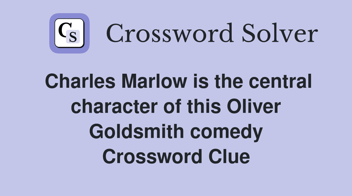 Charles Marlow is the central character of this Oliver Goldsmith comedy Crossword Clue
