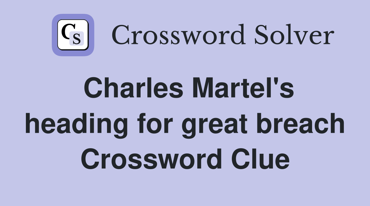 Charles Martel's heading for great breach Crossword Clue