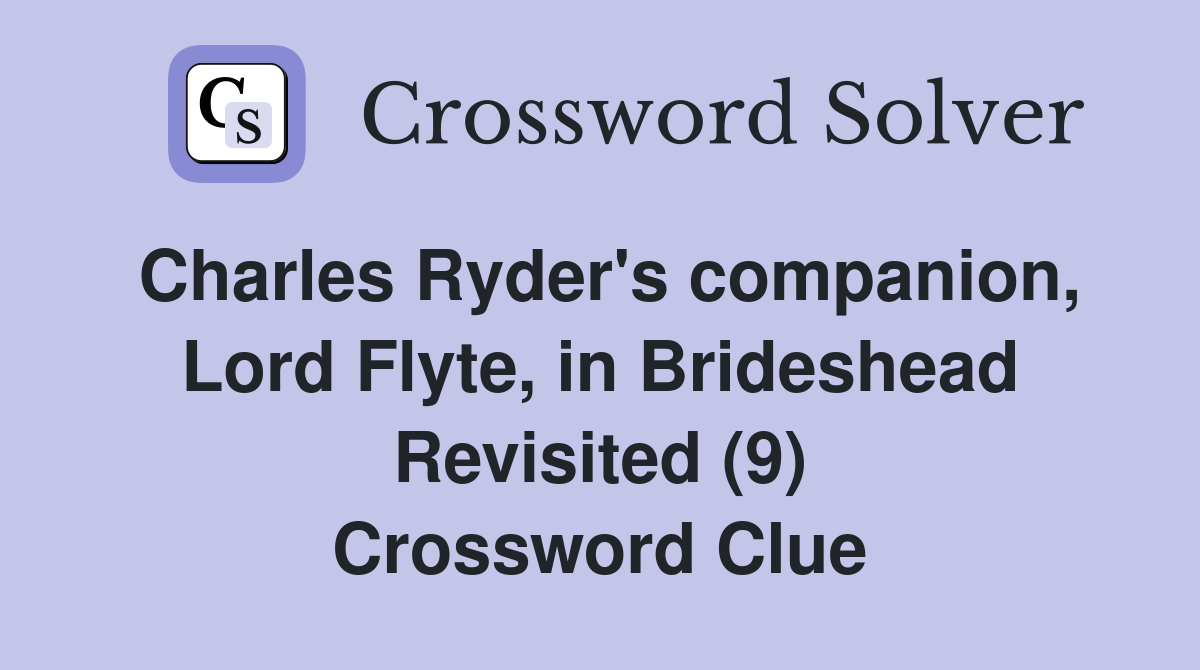 Charles Ryder's companion, Lord Flyte, in Brideshead Revisited (9) Crossword Clue