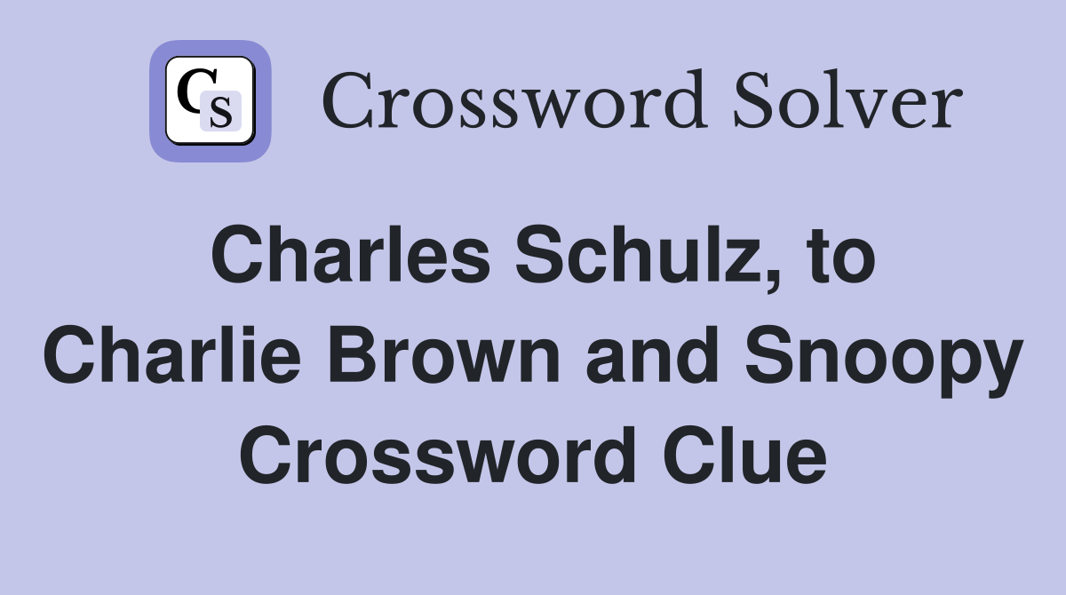 Charles Schulz, to Charlie Brown and Snoopy Crossword Clue