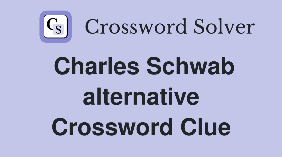 Charles Schwab alternative Crossword Clue