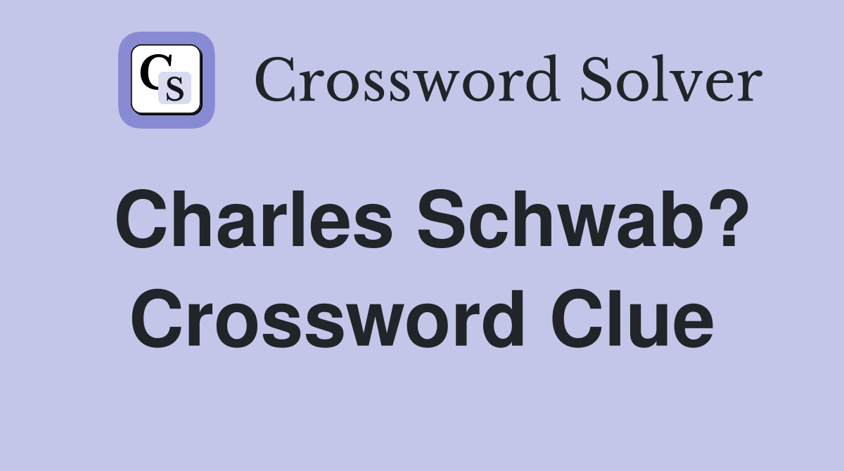 Charles Schwab? Crossword Clue