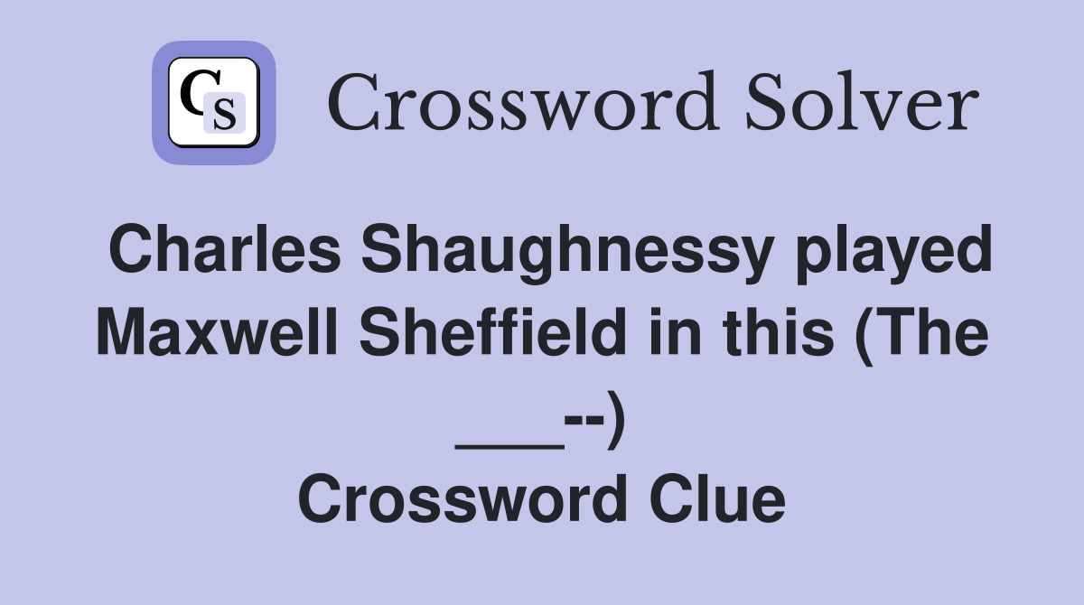 Charles Shaughnessy played Maxwell Sheffield in this (The ___--) Crossword Clue