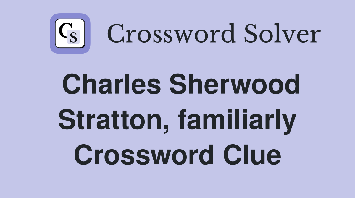 Charles Sherwood Stratton, familiarly Crossword Clue