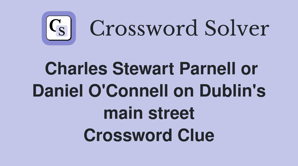 Charles Stewart Parnell or Daniel O'Connell on Dublin's main street Crossword Clue