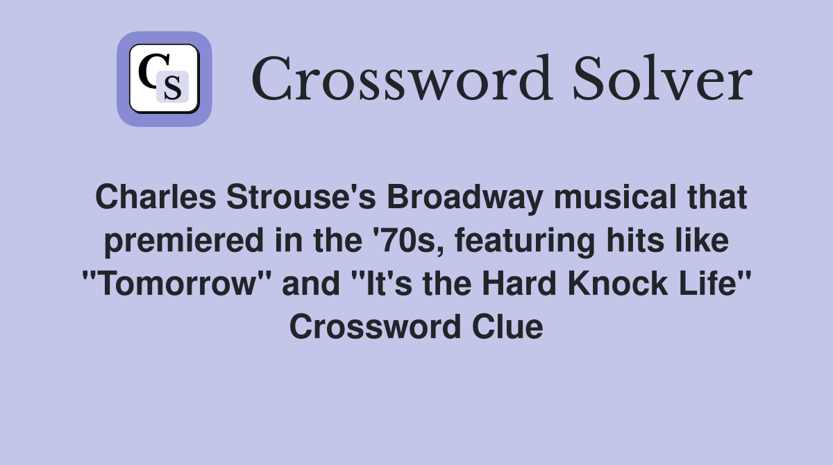 Charles Strouse's Broadway musical that premiered in the '70s, featuring hits like "Tomorrow" and "It's the Hard Knock Life" Crossword Clue