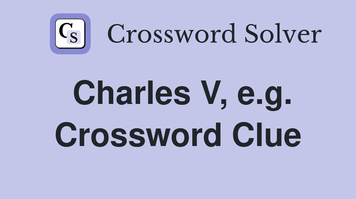 Charles V, e.g. Crossword Clue