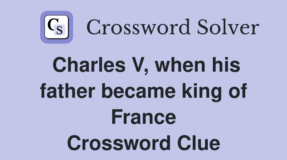Charles V, when his father became king of France Crossword Clue
