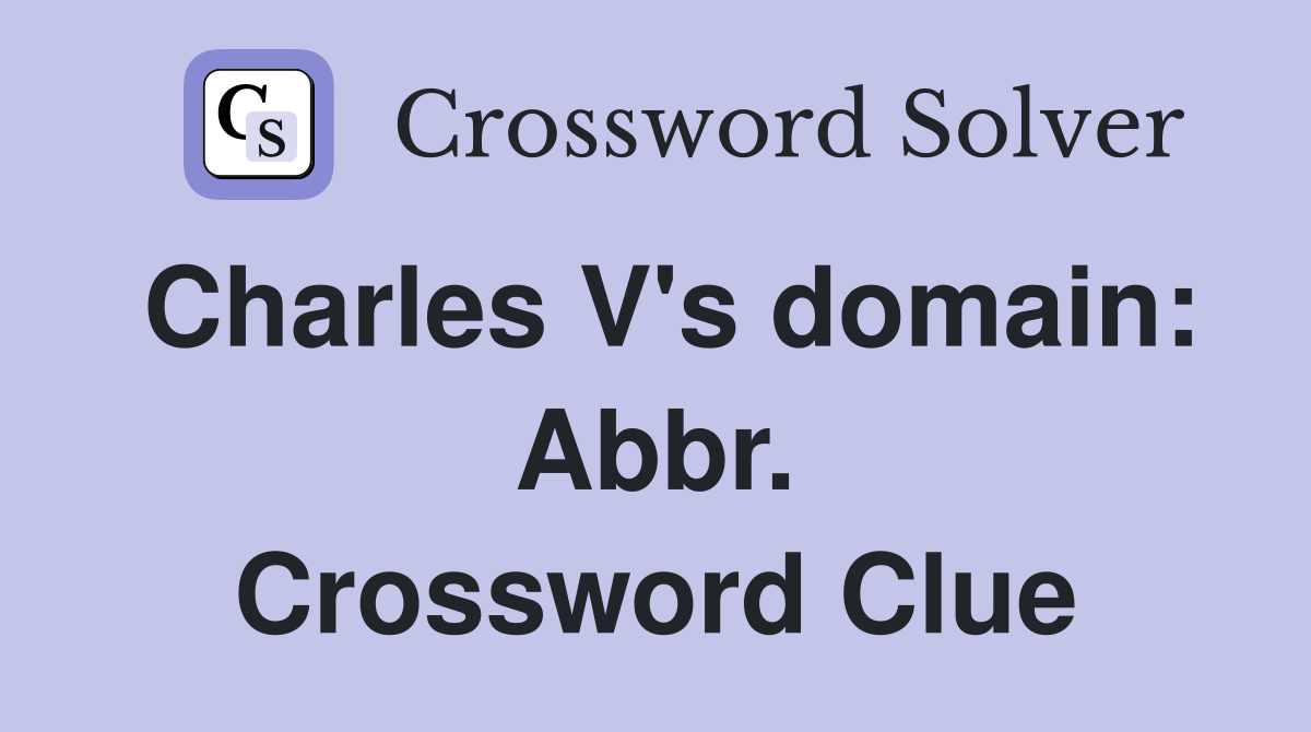 Charles V's domain: Abbr. Crossword Clue