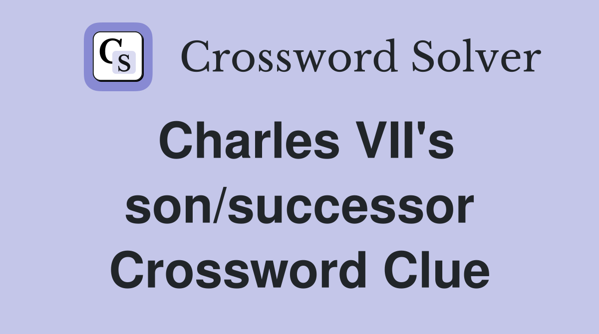 Charles VII's son/successor Crossword Clue