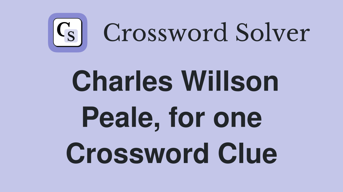 Charles Willson Peale, for one Crossword Clue