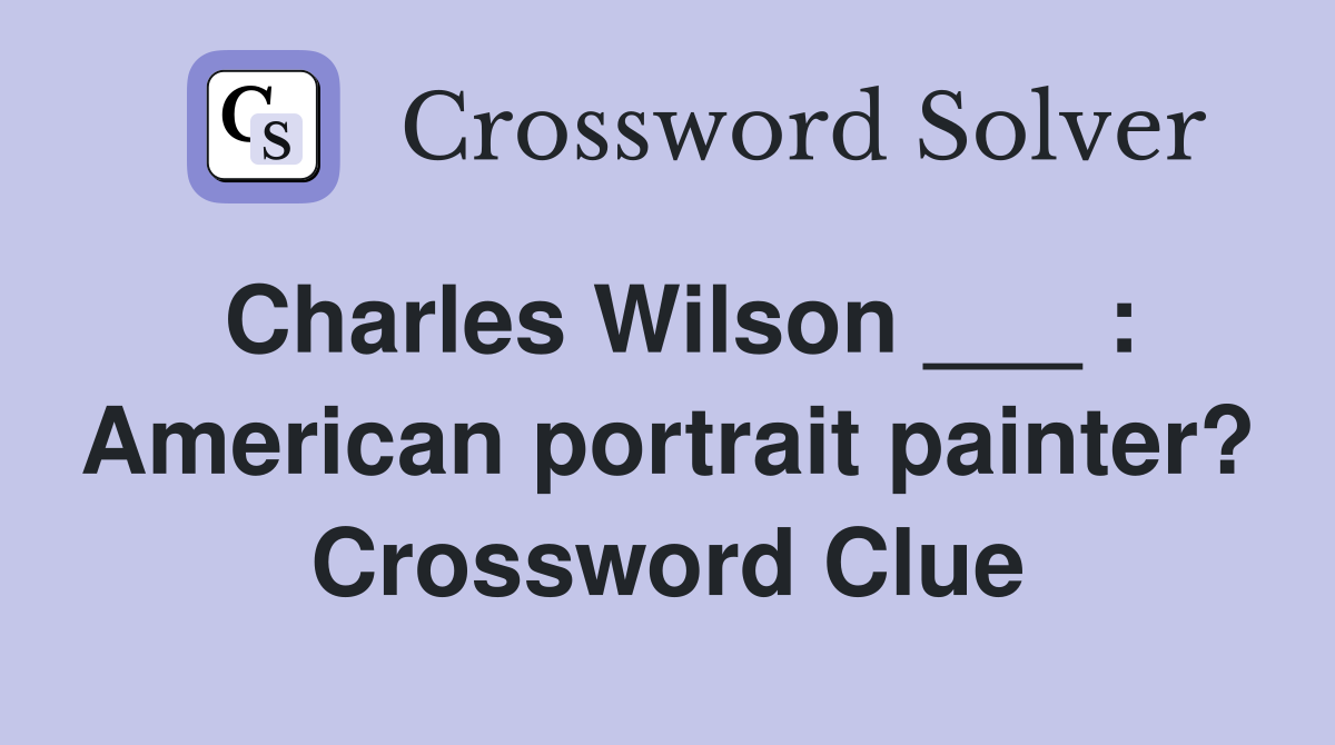 Charles Wilson ___ : American portrait painter? Crossword Clue